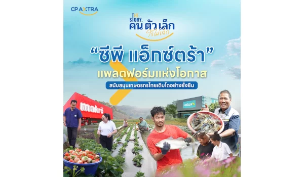 “ซีพี แอ็กซ์ตร้า” ตอกย้ำพันธกิจ สนับสนุนเกษตรกรและเอสเอ็มอีไทย  เติบโตไปด้วยกันอย่างยั่งยืน ฉายภาพผ่านเรื่องราว The Story “คนตัวเล็ก ใจไม่เล็ก”